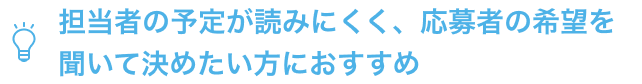 担当者の予定が読みにくく、応募者の希望を聞いて決めたい方におすすめ